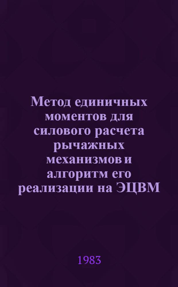 Метод единичных моментов для силового расчета рычажных механизмов и алгоритм его реализации на ЭЦВМ : Автореф. дис. на соиск. учен. степ. канд. техн. наук : (05.02.18)