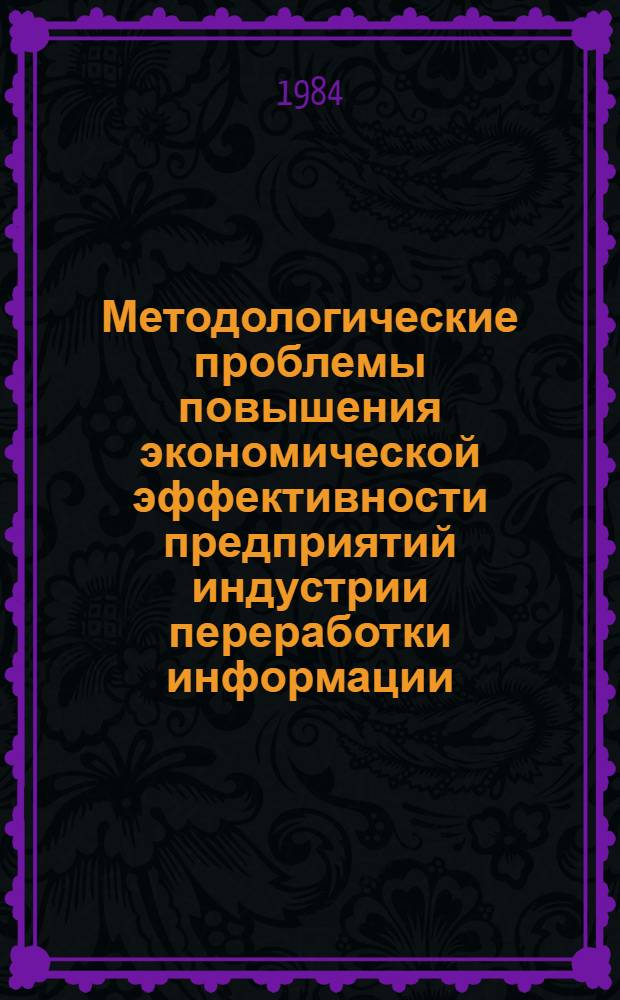 Методологические проблемы повышения экономической эффективности предприятий индустрии переработки информации : Автореф. дис. на соиск. учен. степ. д-ра экон. наук : (08.00.13)