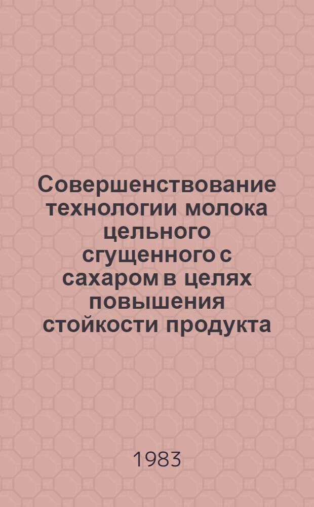 Совершенствование технологии молока цельного сгущенного с сахаром в целях повышения стойкости продукта : Автореф. дис. на соиск. учен. степ. канд. техн. наук : (05.18.04)