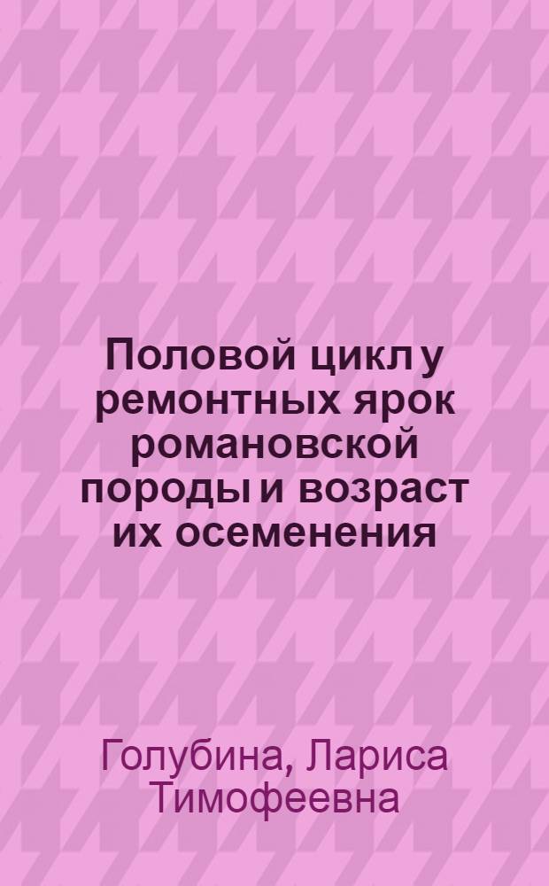 Половой цикл у ремонтных ярок романовской породы и возраст их осеменения : Автореф. дис. на соиск. учен. степ. канд. вет. наук : (16.00.07)