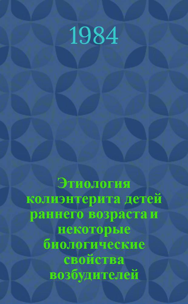 Этиология колиэнтерита детей раннего возраста и некоторые биологические свойства возбудителей : Автореф. дис. на соиск. учен. степ. к. м. н