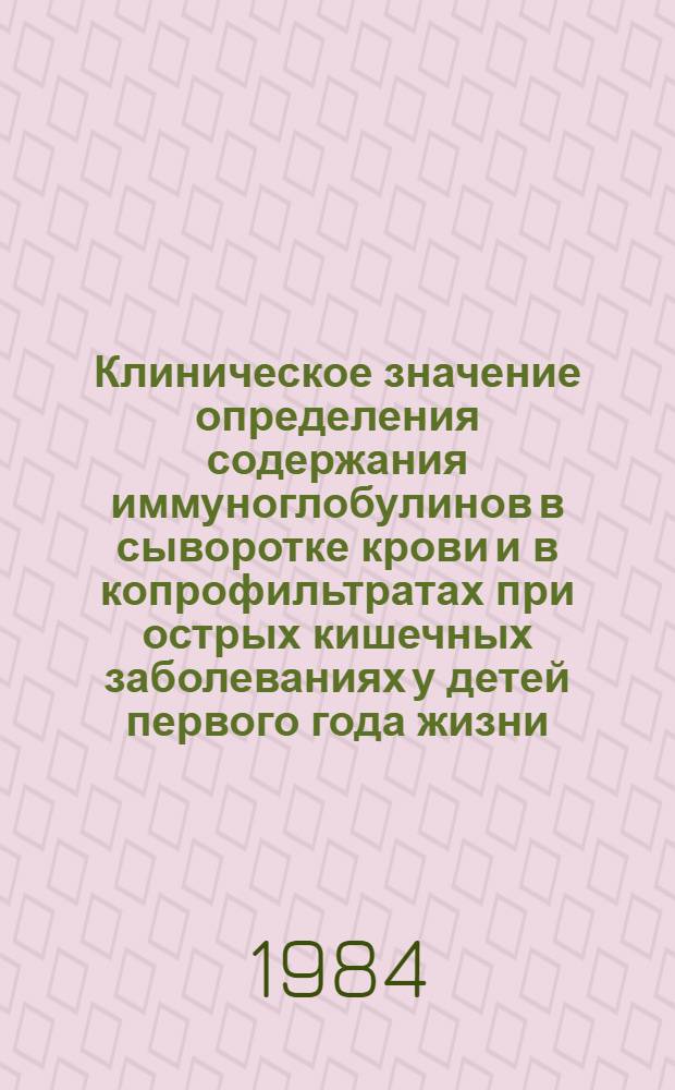 Клиническое значение определения содержания иммуноглобулинов в сыворотке крови и в копрофильтратах при острых кишечных заболеваниях у детей первого года жизни : Автореф. дис. на соиск. учен. степ. канд. мед. наук : (14.00.09)