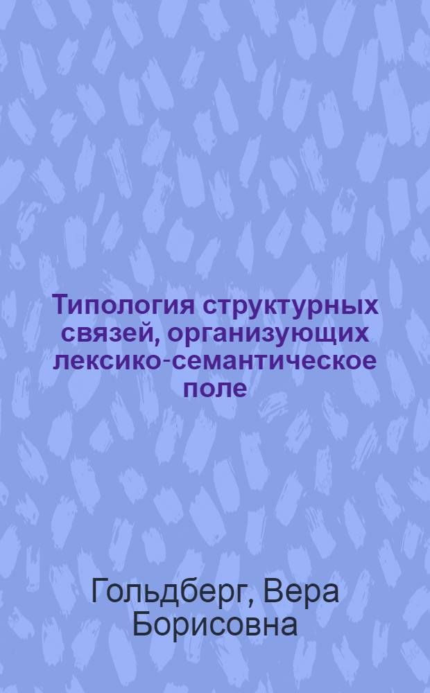 Типология структурных связей, организующих лексико-семантическое поле : (На прим. поля "Жизнь - смерть" в рус. и англ. яз.) : Автореф. дис. на соиск. учен. степ. канд. филол. наук : (10.02.19)