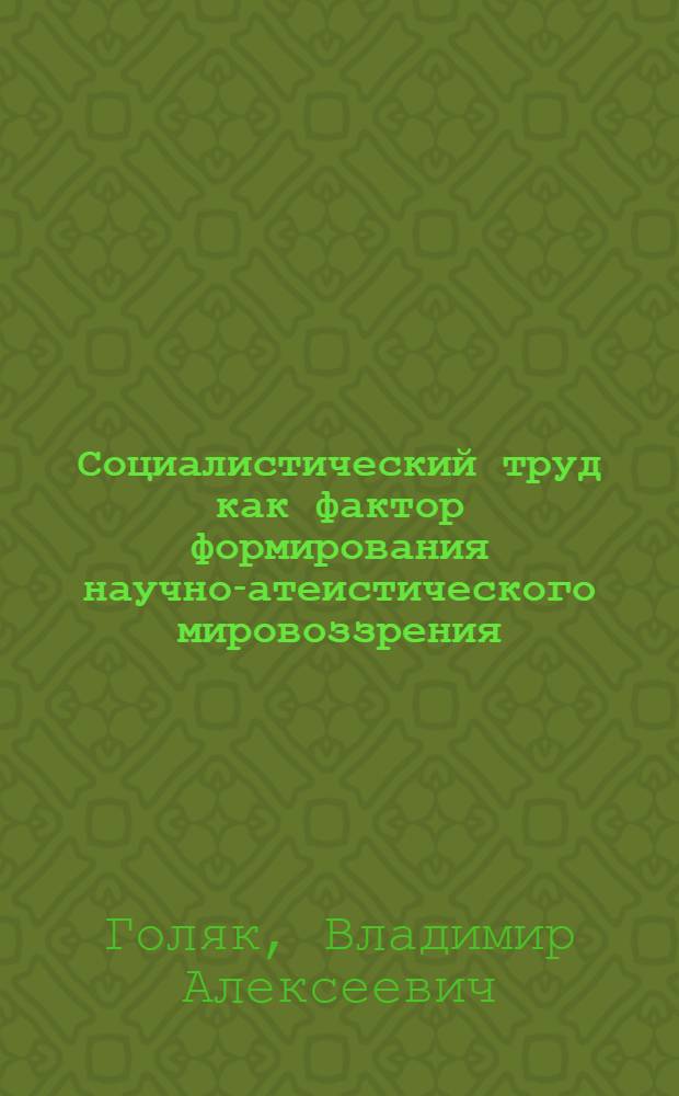 Социалистический труд как фактор формирования научно-атеистического мировоззрения : (На материалах конкрет. социол. исслед. сел. населения зап. обл. УССР) : Автореф. дис. на соиск. учен. степ. канд. филос. наук : (09.00.06)