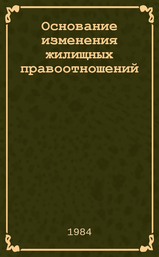 Основание изменения жилищных правоотношений : Автореф. дис. на соиск. учен. степ. канд. юрид. наук : (12.00.03)