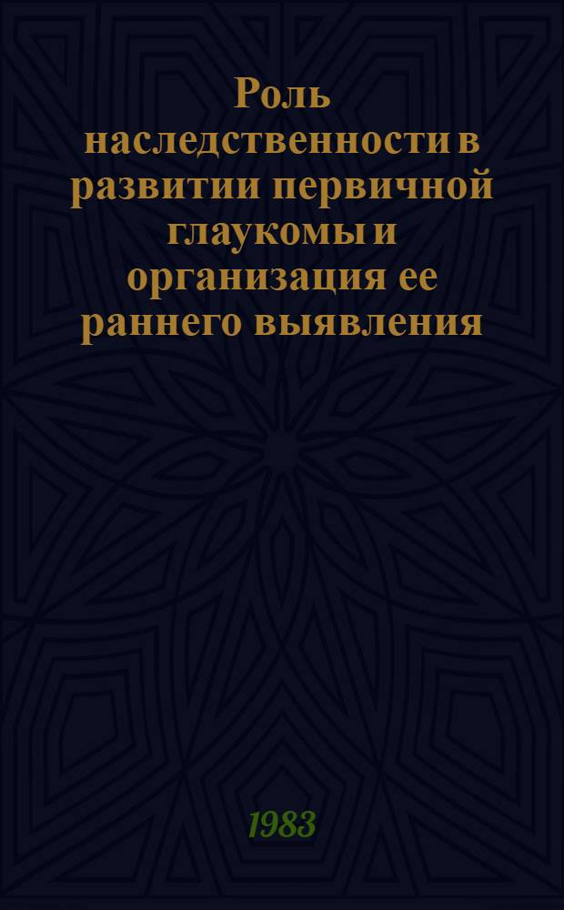 Роль наследственности в развитии первичной глаукомы и организация ее раннего выявления : Автореф. дис. на соиск. учен. степ. канд. мед. наук : (14.00.08; 03.00.15)
