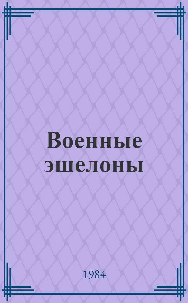 Военные эшелоны : Пьеса в стихах в 2 д