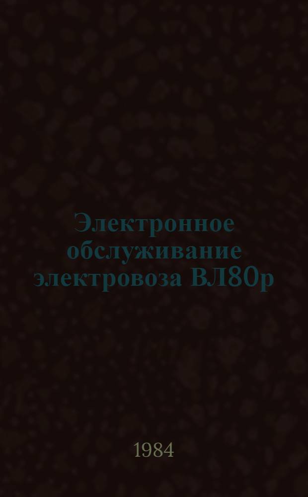 Электронное обслуживание электровоза ВЛ80р : Ремонт и техн. обслуж