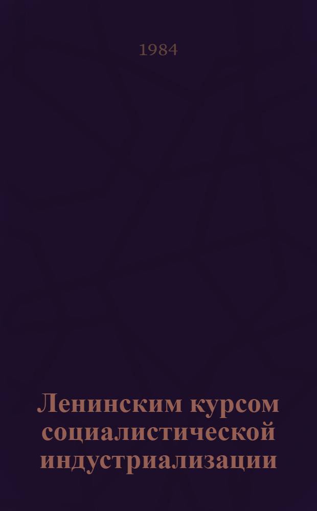Ленинским курсом социалистической индустриализации : Из опыта Компартии Украины по руководству развитием пром-сти