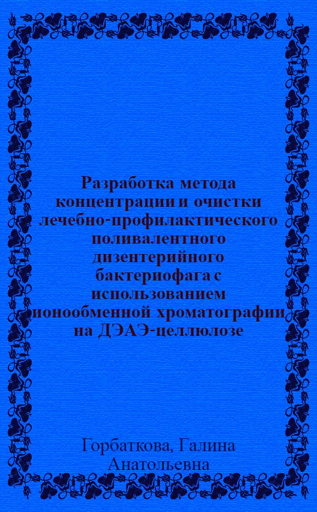 Разработка метода концентрации и очистки лечебно-профилактического поливалентного дизентерийного бактериофага с использованием ионообменной хроматографии на ДЭАЭ-целлюлозе : Автореф. дис. на соиск. учен. степ. к. б. н