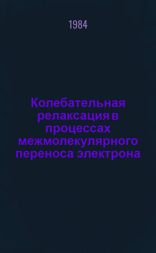 Колебательная релаксация в процессах межмолекулярного переноса электрона : Автореф. дис. на соиск. учен. степ. канд. физ.-мат. наук : (01.04.02)