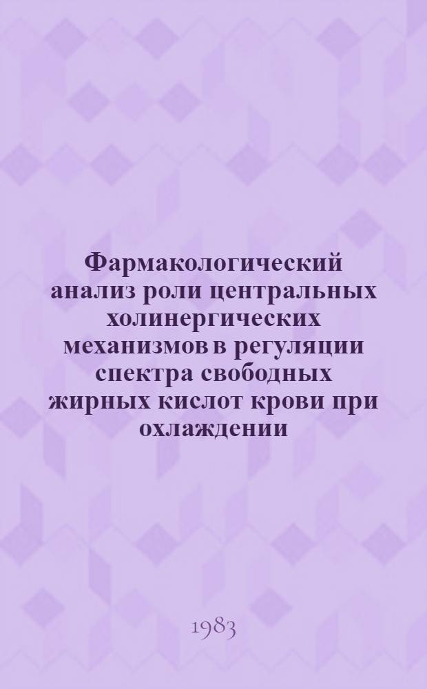 Фармакологический анализ роли центральных холинергических механизмов в регуляции спектра свободных жирных кислот крови при охлаждении : Автореф. дис. на соиск. учен. степ. канд. мед. наук : (14.00.25)
