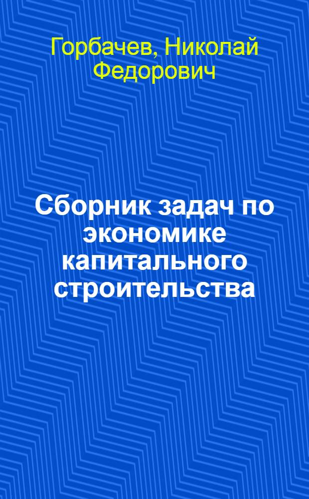 Сборник задач по экономике капитального строительства : Учеб. пособие