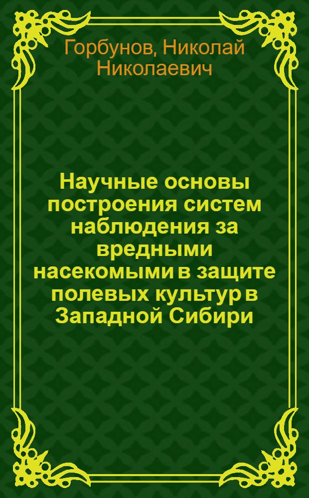 Научные основы построения систем наблюдения за вредными насекомыми в защите полевых культур в Западной Сибири : Автореф. дис. на соиск. учен. степ. д. с.-х. н