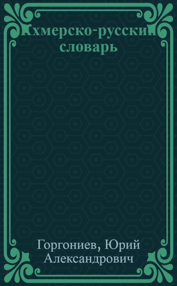 Кхмерско-русский словарь : Ок. 20 000 слов : С прил. крат. граммат. очерка кхмер. яз