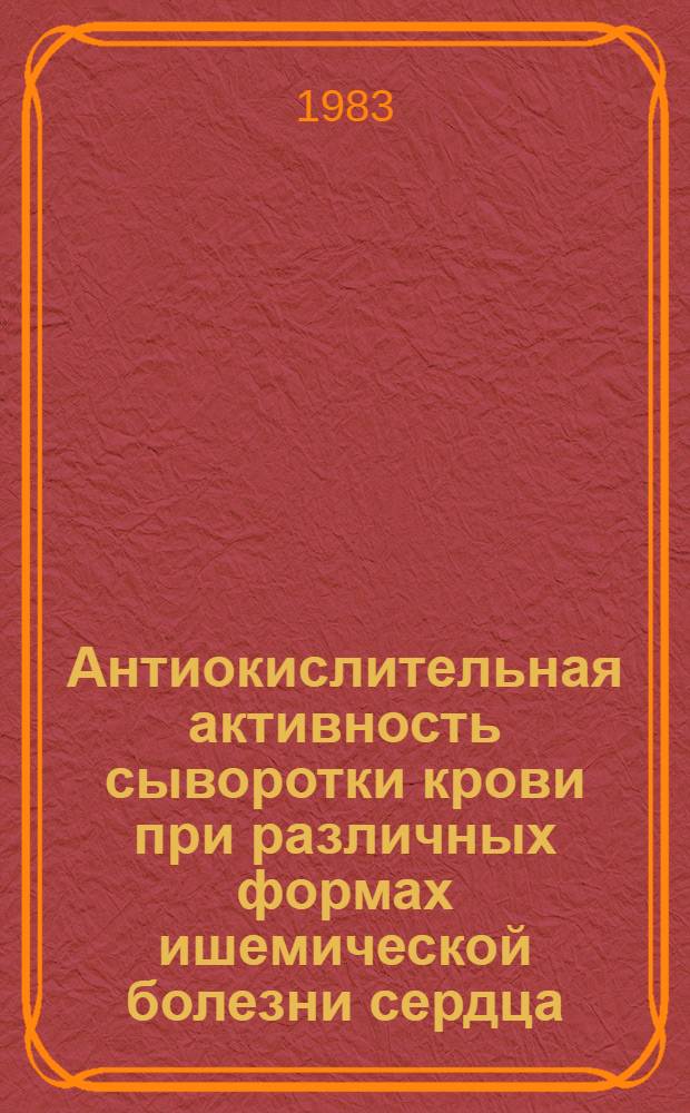 Антиокислительная активность сыворотки крови при различных формах ишемической болезни сердца : Автореф. дис. на соиск. учен. степ. канд. мед. наук : (14.00.06)