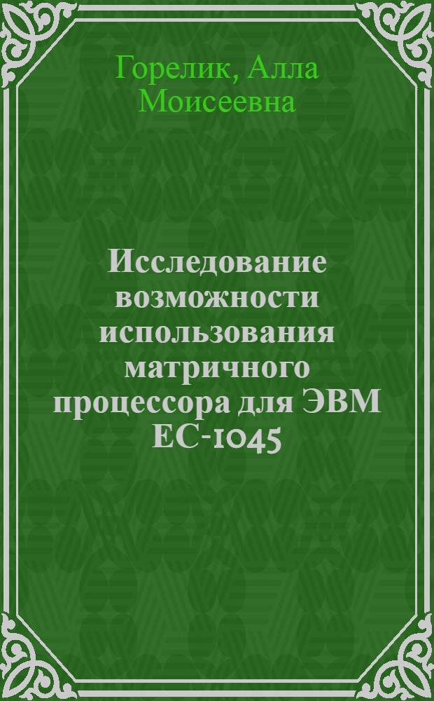 Исследование возможности использования матричного процессора для ЭВМ ЕС-1045 (ЕС02345) при решении некоторого класса задач математической физики
