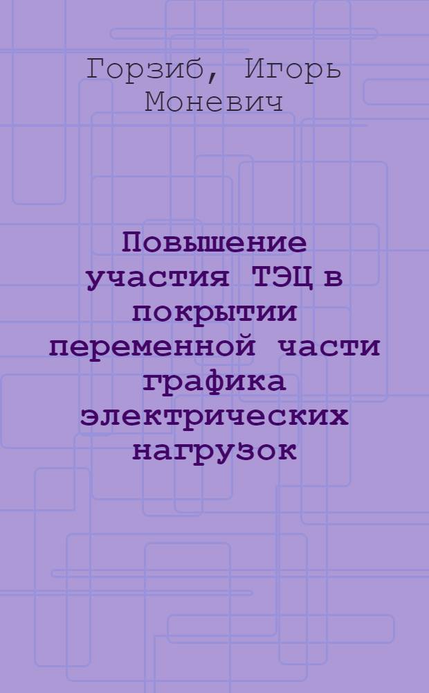 Повышение участия ТЭЦ в покрытии переменной части графика электрических нагрузок : (На прим. энергосистем Казахстана) : Автореф. дис. на соиск. учен. степ. канд. техн. наук : (05.14.14)