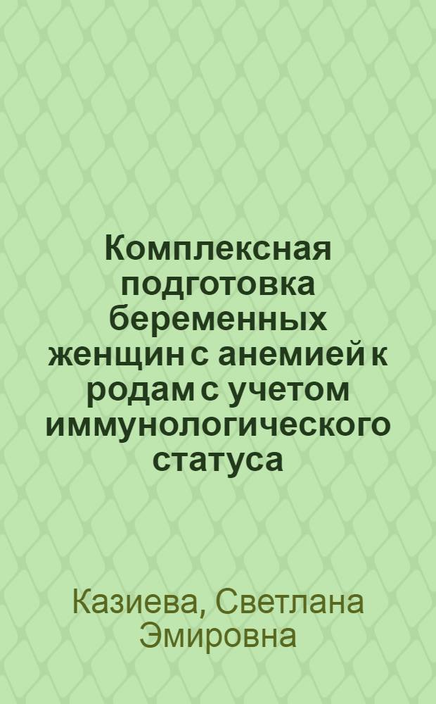 Комплексная подготовка беременных женщин с анемией к родам с учетом иммунологического статуса : Автореф. дис. на соиск. учен. степ. канд. мед. наук : (14.00.01; 14.00.36)
