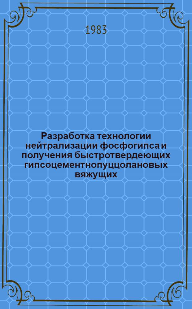 Разработка технологии нейтрализации фосфогипса и получения быстротвердеющих гипсоцементнопуццолановых вяжущих : Автореф. дис. на соиск. учен. степ. канд. техн. наук : (05.17.11)