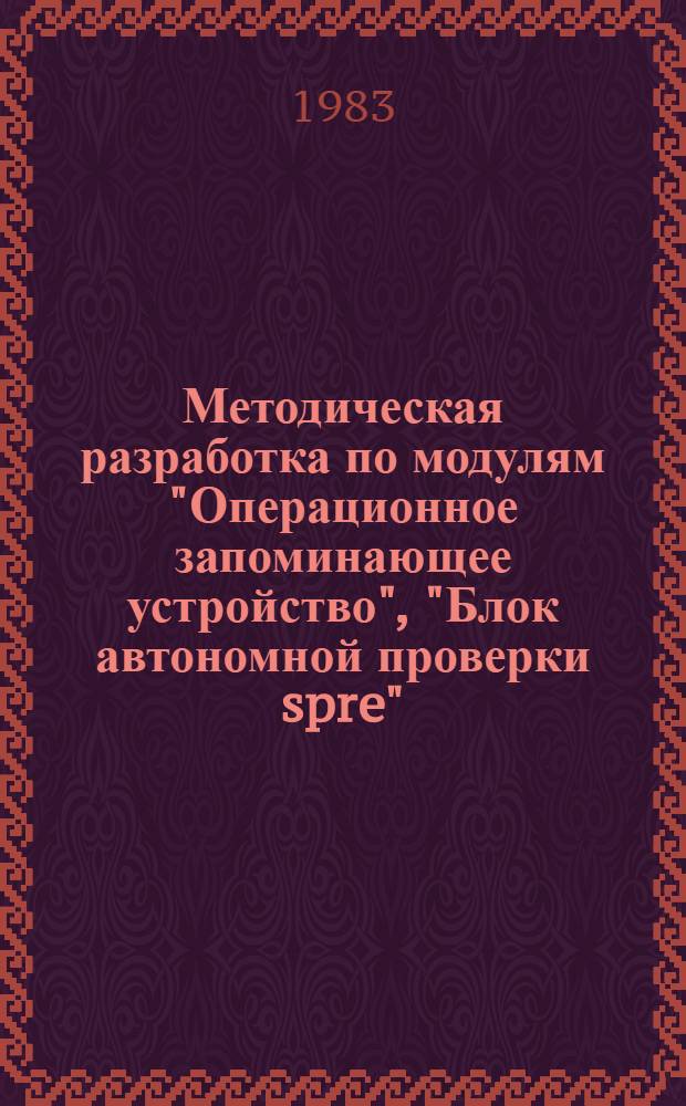 Методическая разработка по модулям "Операционное запоминающее устройство", "Блок автономной проверки spre"