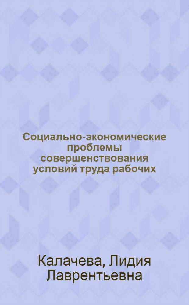 Социально-экономические проблемы совершенствования условий труда рабочих : Теория, методы исслед. и практика : Автореф. дис. на соиск. учен. степ. д. э. н