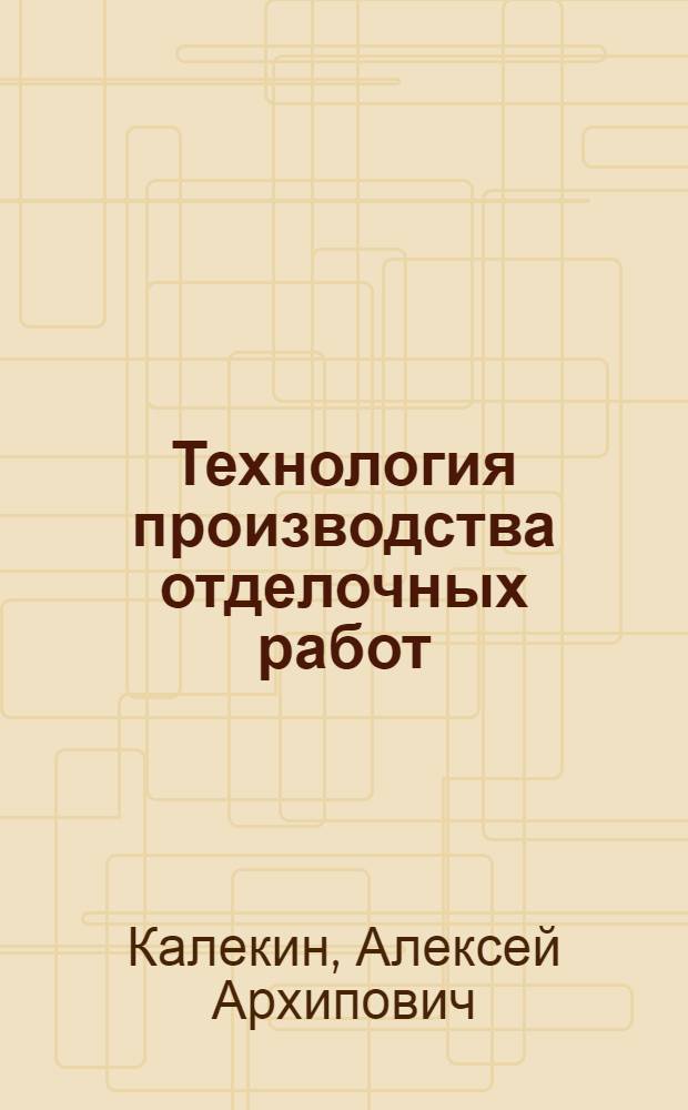 Технология производства отделочных работ : Учеб. пособие по курсу "Технология строит. пр-ва"