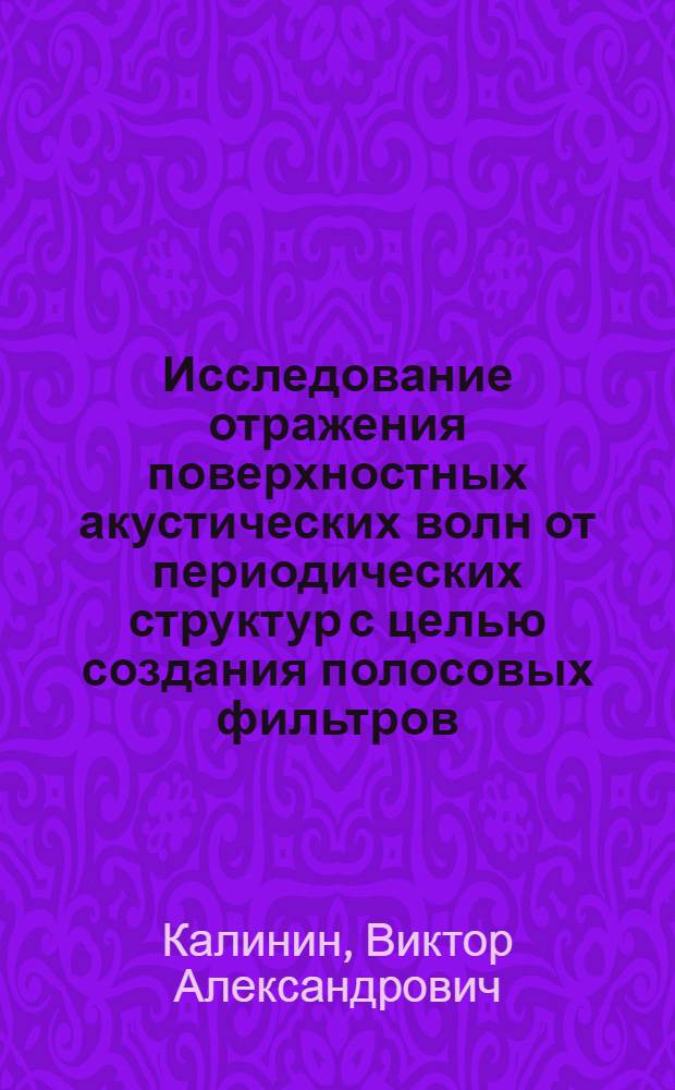 Исследование отражения поверхностных акустических волн от периодических структур с целью создания полосовых фильтров : Автореф. дис. на соиск. учен. степ. канд. техн. наук : (05.12.01)