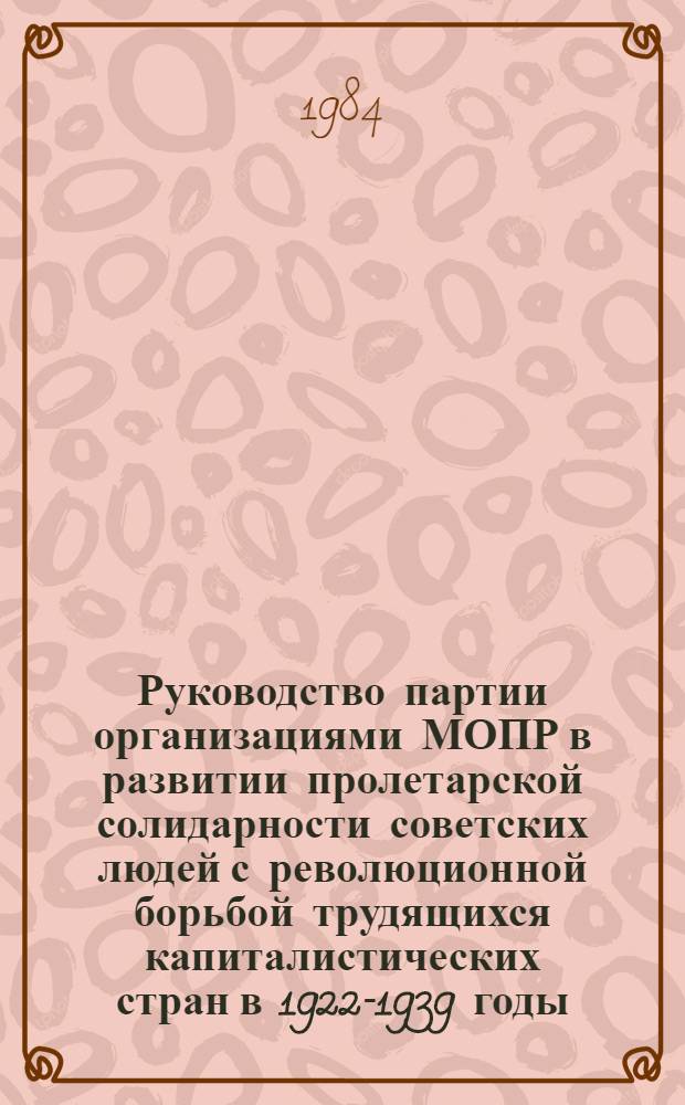 Руководство партии организациями МОПР в развитии пролетарской солидарности советских людей с революционной борьбой трудящихся капиталистических стран в 1922-1939 годы : Автореф. дис. на соиск. учен. степ. к. ист. н