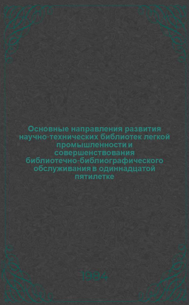 Основные направления развития научно-технических библиотек легкой промышленности и совершенствования библиотечно-библиографического обслуживания в одиннадцатой пятилетке