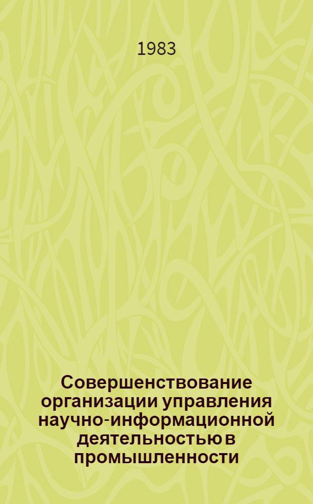 Совершенствование организации управления научно-информационной деятельностью в промышленности : (На прим. УССР) : Автореф. дис. на соиск. учен. степ. канд. экон. наук : (08.00.05)