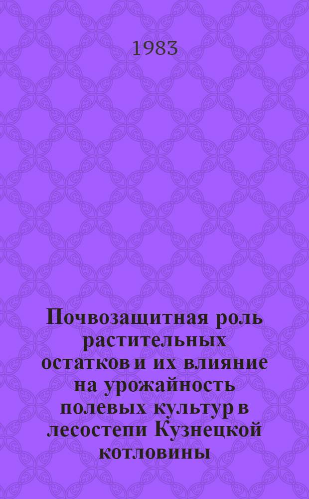 Почвозащитная роль растительных остатков и их влияние на урожайность полевых культур в лесостепи Кузнецкой котловины : Автореф. дис. на соиск. учен. степ. канд. с.-х. наук : (06.01.01)