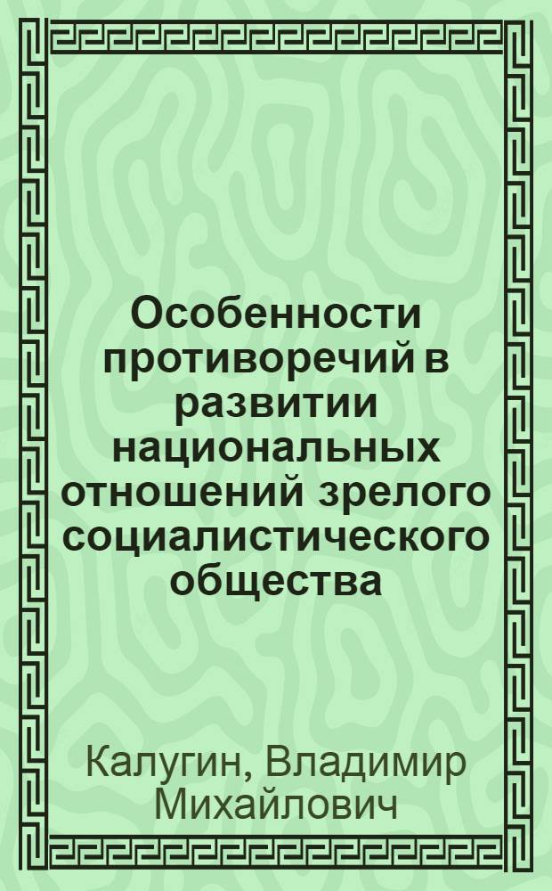 Особенности противоречий в развитии национальных отношений зрелого социалистического общества : Автореф. дис. на соиск. учен. степ. канд. филос. наук : (09.00.01)