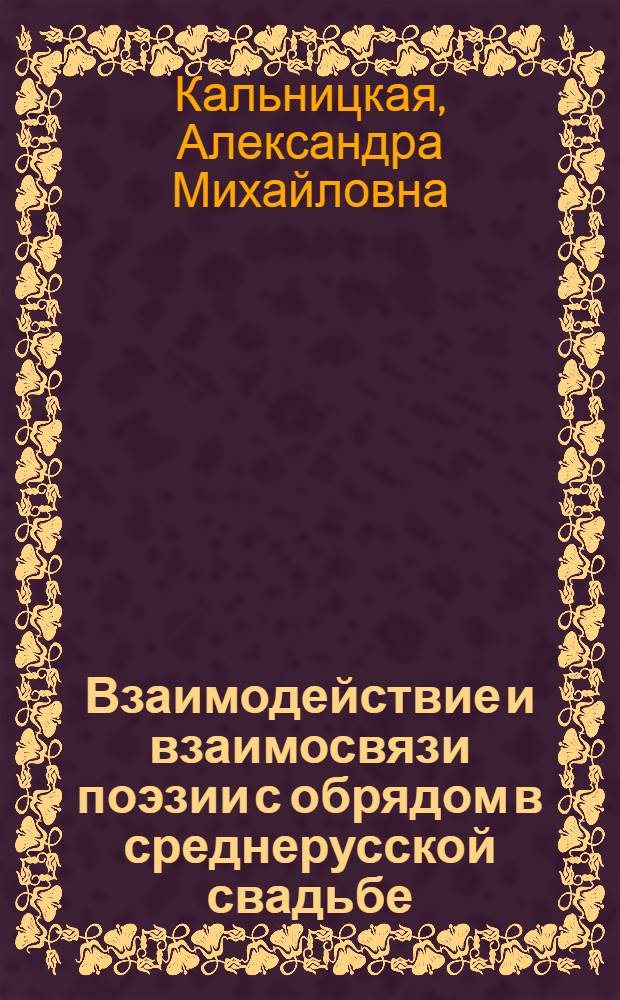 Взаимодействие и взаимосвязи поэзии с обрядом в среднерусской свадьбе : Автореф. дис. на соиск. учен. степ. канд. филол. наук : (10.01.09)