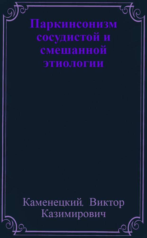 Паркинсонизм сосудистой и смешанной этиологии (посттравматический и сосудистый) : (Патогенез, клиника, восстановит. терапия) : Автореф. дис. на соиск. учен. степ. д-ра мед. наук : (14.00.13)