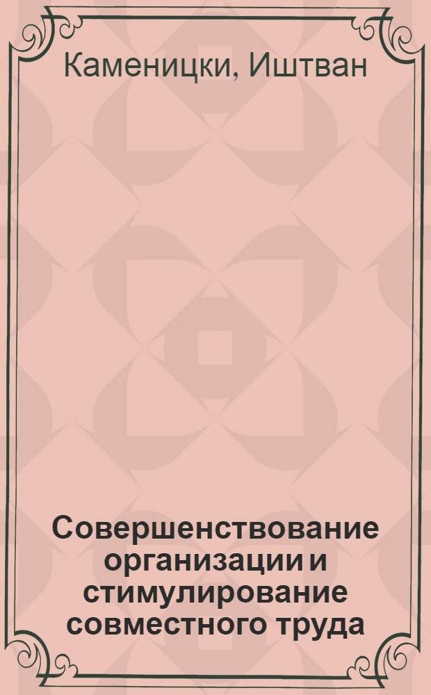 Совершенствование организации и стимулирование совместного труда : (На прим. пром-сти СССР и ВНР) : Автореф. дис. на соиск. учен. степ. канд. экон. наук : (08.00.05)