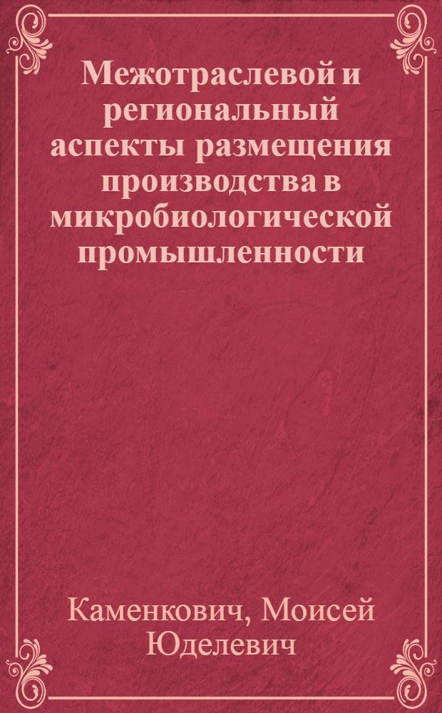 Межотраслевой и региональный аспекты размещения производства в микробиологической промышленности : (На примере БВК)