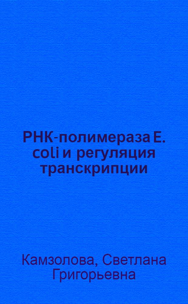 РНК-полимераза E. coli и регуляция транскрипции : Автореф. дис. на соиск. учен. степ. д-ра биол. наук : (03.00.03)