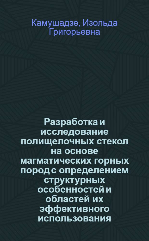 Разработка и исследование полищелочных стекол на основе магматических горных пород с определением структурных особенностей и областей их эффективного использования : Автореф. дис. на соиск. учен. степ. канд. техн. наук : (05.17.11)