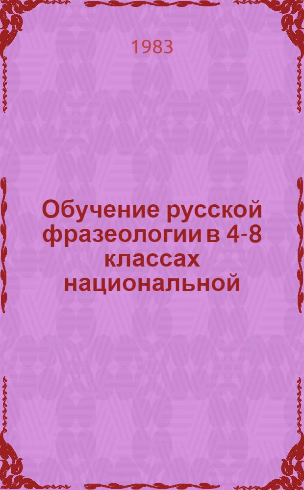 Обучение русской фразеологии в 4-8 классах национальной (грузинской) школы : Автореф. дис. на соиск. учен. степ. канд. пед. наук : (13.00.02)