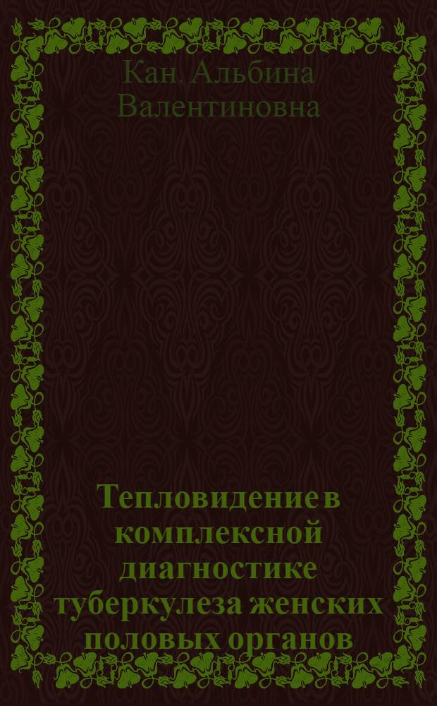 Тепловидение в комплексной диагностике туберкулеза женских половых органов : Автореф. дис. на соиск. учен. степ. канд. мед. наук : (14.00.01; 14.00.26)