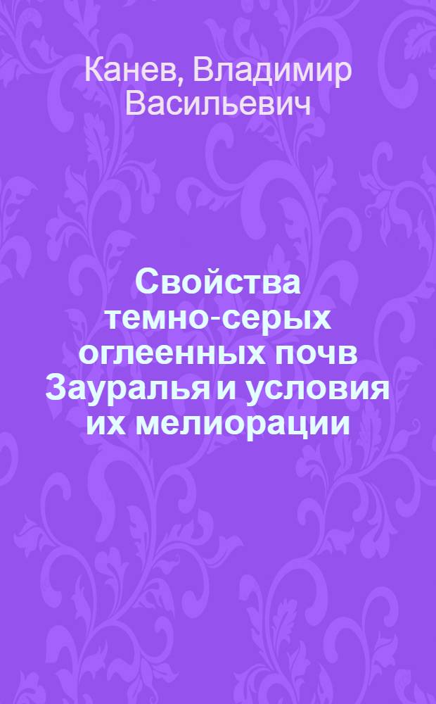 Свойства темно-серых оглеенных почв Зауралья и условия их мелиорации : Автореф. дис. на соиск. учен. степ. канд. биол. наук : (06.01.03)