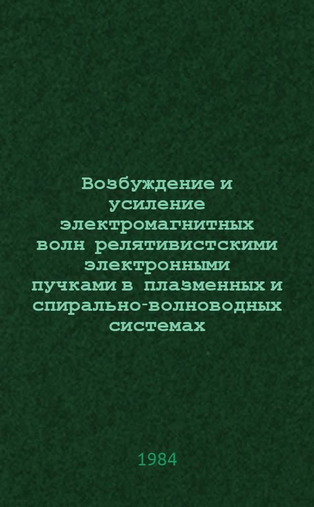 Возбуждение и усиление электромагнитных волн релятивистскими электронными пучками в плазменных и спирально-волноводных системах : Автореф. дис. на соиск. учен. степ. канд. физ.-мат. наук : (01.04.08)