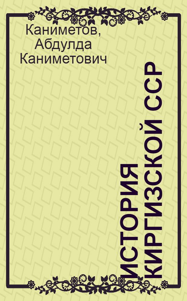 История Киргизской ССР : Учеб. пособие для учащихся IX-X кл. сред. шк