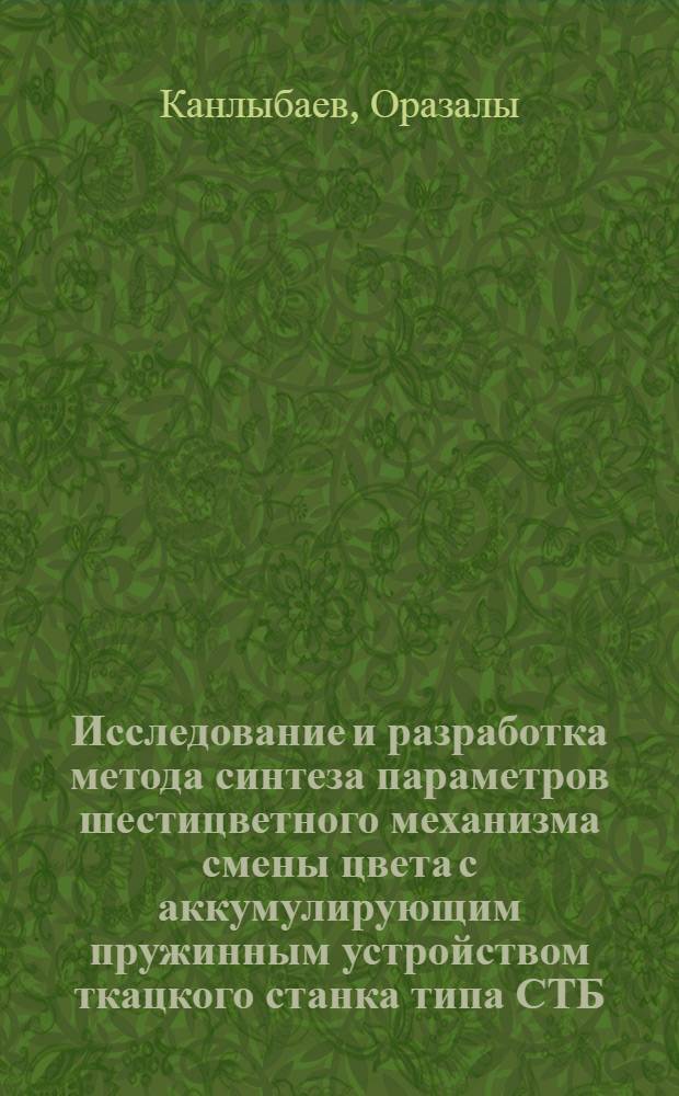 Исследование и разработка метода синтеза параметров шестицветного механизма смены цвета с аккумулирующим пружинным устройством ткацкого станка типа СТБ : Автореф. дис. на соиск. учен. степ. канд. техн. наук : (05.02.18)