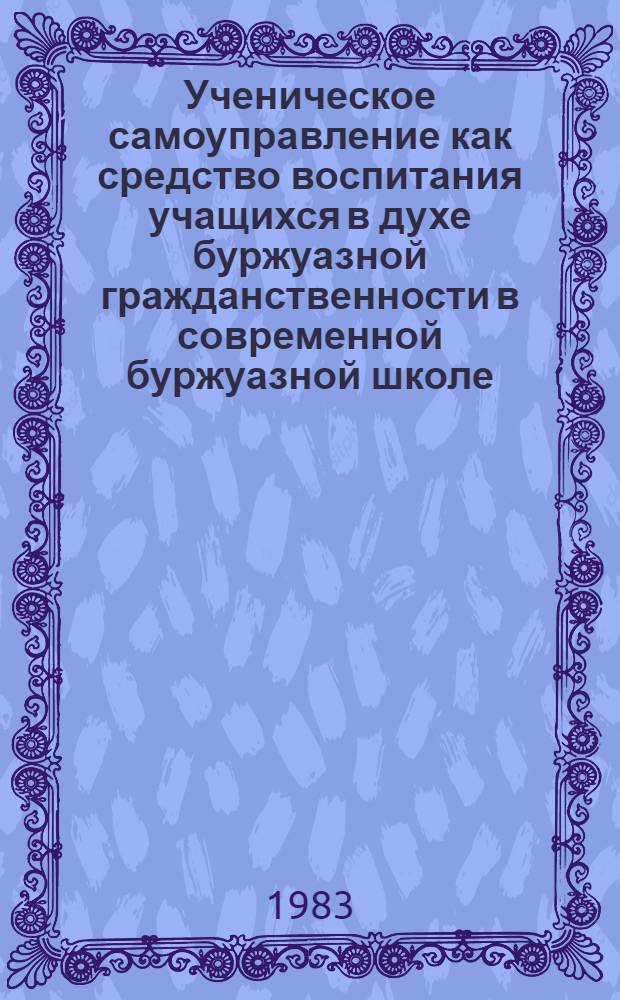 Ученическое самоуправление как средство воспитания учащихся в духе буржуазной гражданственности в современной буржуазной школе : Автореф. дис. на соиск. учен. степ. канд. пед. наук : (13.00.01)