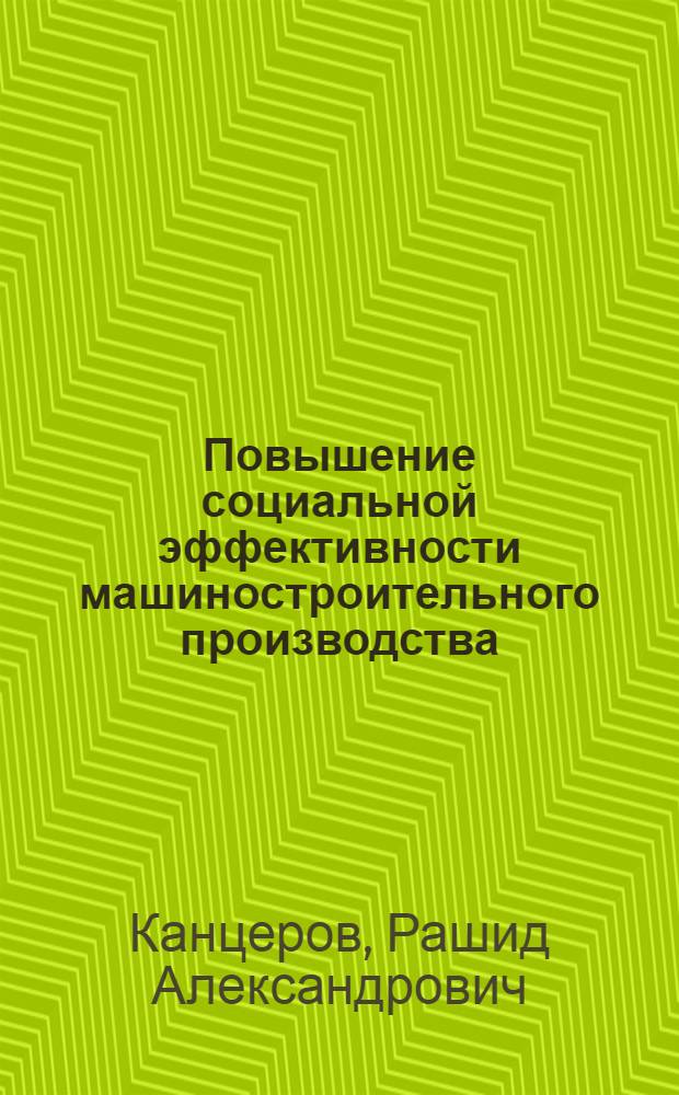 Повышение социальной эффективности машиностроительного производства : Автореф. дис. на соиск. учен. степ. канд. экон. наук : (08.00.05)