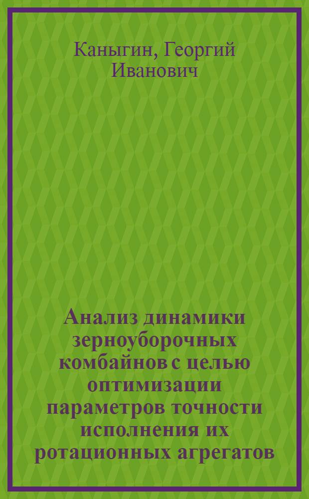 Анализ динамики зерноуборочных комбайнов с целью оптимизации параметров точности исполнения их ротационных агрегатов : Автореф. дис. на соиск. учен. степ. канд. техн. наук : (05.06.01)