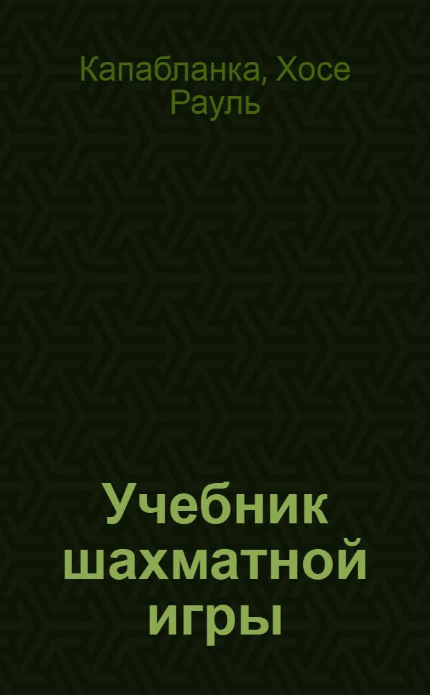 Учебник шахматной игры; Моя шахматная карьера: Пер. с англ. и нем.