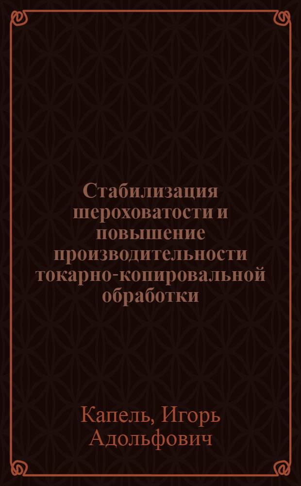 Стабилизация шероховатости и повышение производительности токарно-копировальной обработки : Автореф. дис. на соиск. учен. степ. канд. техн. наук : (05.02.08)